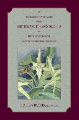 Cover of On the Various Contrivances by Which British and Foreign Orchids are Fertilised by Insects,and the Good Effects of Intercrossing