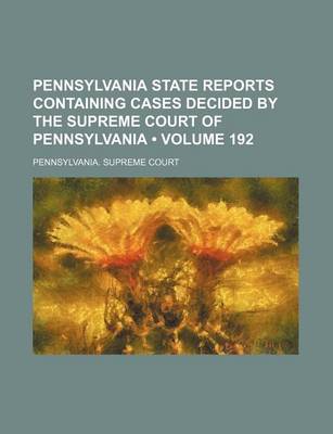 Book cover for Pennsylvania State Reports Containing Cases Decided by the Supreme Court of Pennsylvania (Volume 192 )