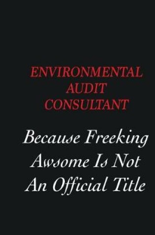 Cover of Environmental Audit Consultant Because Freeking Awsome is not an official title