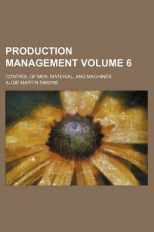 Cover of Production Management Volume 6; Control of Men, Material, and Machines