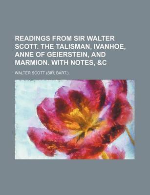 Book cover for Readings from Sir Walter Scott. the Talisman, Ivanhoe, Anne of Geierstein, and Marmion. with Notes, &C