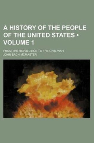 Cover of A History of the People of the United States (Volume 1); From the Revolution to the Civil War