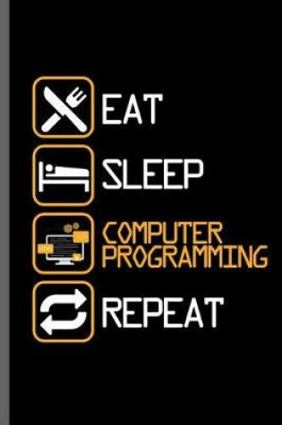 Cover of Eat Sleep Computer Programming Repeat