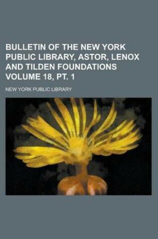 Cover of Bulletin of the New York Public Library, Astor, Lenox and Tilden Foundations Volume 18, PT. 1