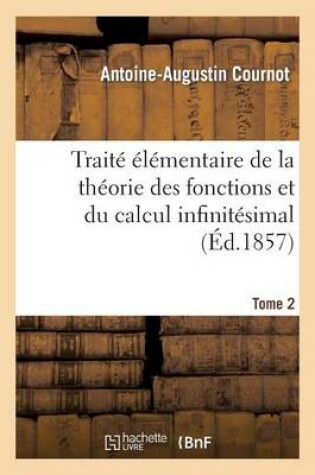 Cover of Traite Elementaire de la Theorie Des Fonctions Et Du Calcul Infinitesimal. T. 2