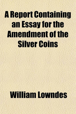 Book cover for A Report Containing an Essay for the Amendment of the Silver Coins