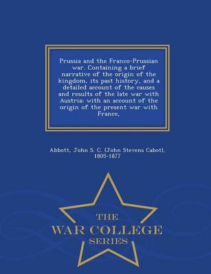 Book cover for Prussia and the Franco-Prussian War. Containing a Brief Narrative of the Origin of the Kingdom, Its Past History, and a Detailed Account of the Causes and Results of the Late War with Austria; With an Account of the Origin of the Present War with France, -