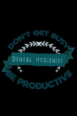 Book cover for Don't get busy. Dental Hygienist. Be productive