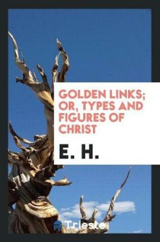 Cover of Golden Links; Or, Types and Figures of Christ