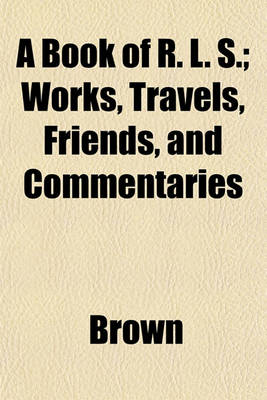 Book cover for A Book of R. L. S.; Works, Travels, Friends, and Commentaries