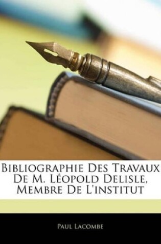 Cover of Bibliographie Des Travaux De M. Léopold Delisle, Membre De L'institut