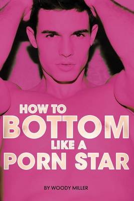 Book cover for How to Bottom Like a Porn Star. the Guide to Gay Anal Sex.