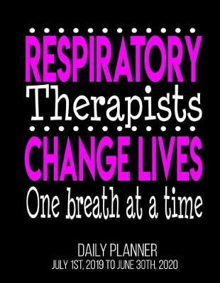 Book cover for Respiratory Therapists Change Lives One Breath At A Time Daily Planner July 1st, 2019 To June 30th, 2020