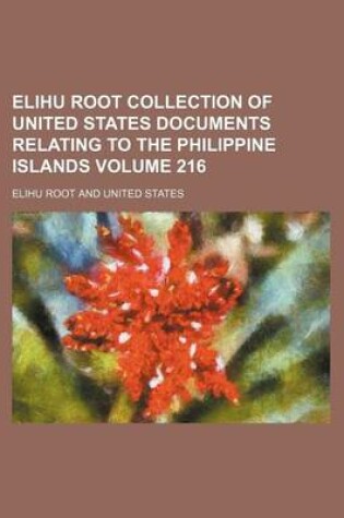 Cover of Elihu Root Collection of United States Documents Relating to the Philippine Islands Volume 216