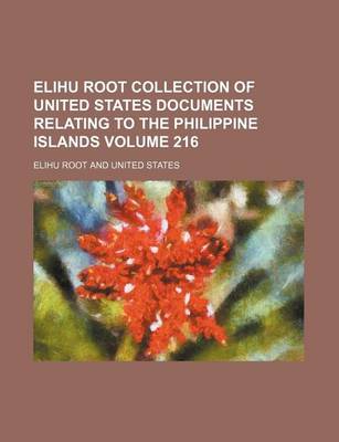 Book cover for Elihu Root Collection of United States Documents Relating to the Philippine Islands Volume 216