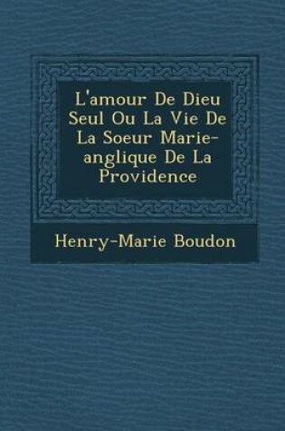 Cover of L'Amour de Dieu Seul Ou La Vie de La Soeur Marie-Ang Lique de La Providence