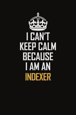 Book cover for I Can't Keep Calm Because I Am An Indexer