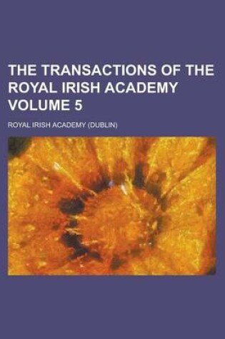 Cover of The Transactions of the Royal Irish Academy Volume 5