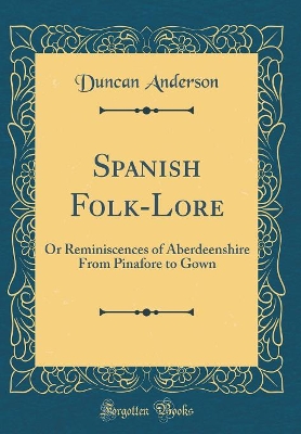 Book cover for Spanish Folk-Lore: Or Reminiscences of Aberdeenshire From Pinafore to Gown (Classic Reprint)