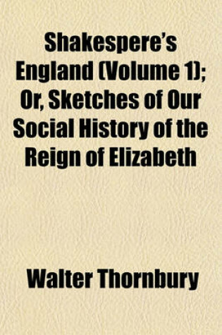 Cover of Shakespere's England (Volume 1); Or, Sketches of Our Social History of the Reign of Elizabeth