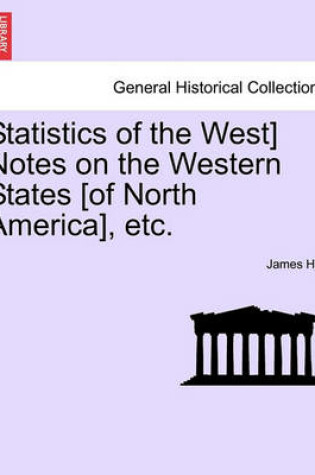 Cover of Statistics of the West] Notes on the Western States [Of North America], Etc.