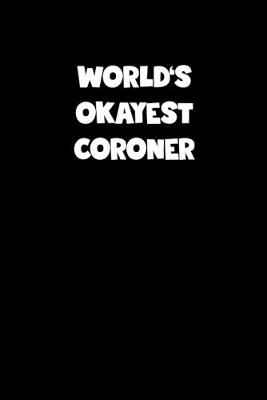 Book cover for World's Okayest Coroner Notebook - Coroner Diary - Coroner Journal - Funny Gift for Coroner