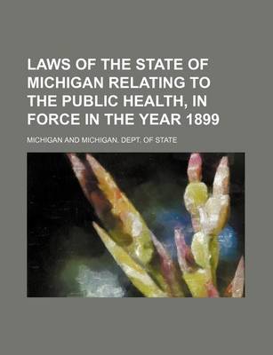 Book cover for Laws of the State of Michigan Relating to the Public Health, in Force in the Year 1899