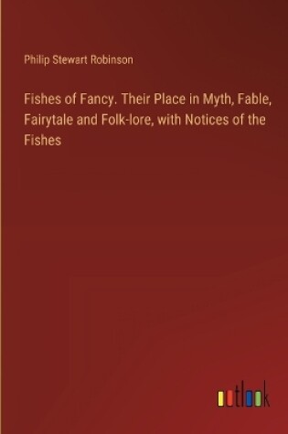 Cover of Fishes of Fancy. Their Place in Myth, Fable, Fairytale and Folk-lore, with Notices of the Fishes