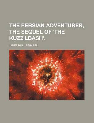 Book cover for The Persian Adventurer, the Sequel of 'The Kuzzilbash'. (Volume 3)