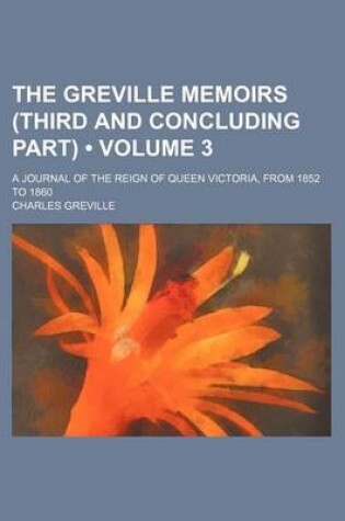 Cover of The Greville Memoirs (Third and Concluding Part) (Volume 3); A Journal of the Reign of Queen Victoria, from 1852 to 1860