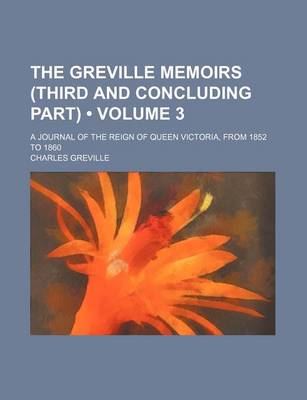 Book cover for The Greville Memoirs (Third and Concluding Part) (Volume 3); A Journal of the Reign of Queen Victoria, from 1852 to 1860