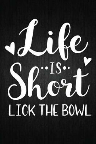 Cover of Life Is Short Lick The Bowl