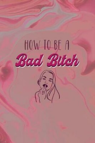 Cover of How To Be A Bad Bitch