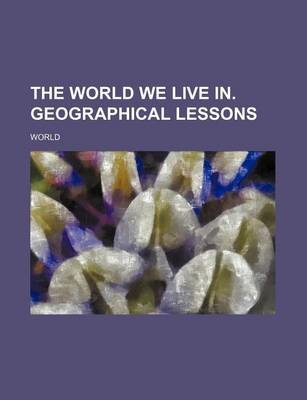 Book cover for The World We Live In. Geographical Lessons