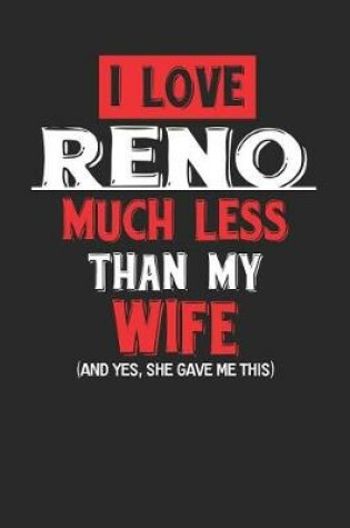 Cover of I Love Reno Much Less Than My Wife (and Yes, She Gave Me This)