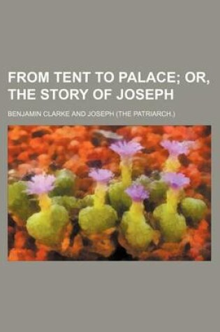 Cover of From Tent to Palace; Or, the Story of Joseph