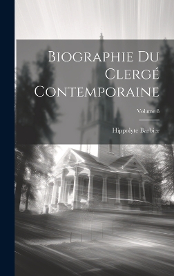 Book cover for Biographie Du Clergé Contemporaine; Volume 8