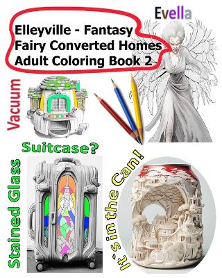 Cover of Elleyville Fantasy Fairy Converted Homes Adult Coloring Book 2