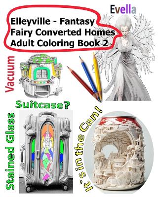 Book cover for Elleyville Fantasy Fairy Converted Homes Adult Coloring Book 2