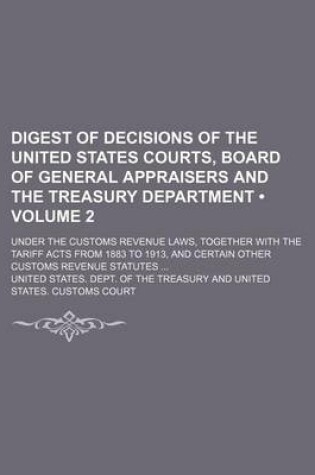 Cover of Digest of Decisions of the United States Courts, Board of General Appraisers and the Treasury Department (Volume 2); Under the Customs Revenue Laws, T