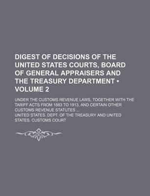 Book cover for Digest of Decisions of the United States Courts, Board of General Appraisers and the Treasury Department (Volume 2); Under the Customs Revenue Laws, T