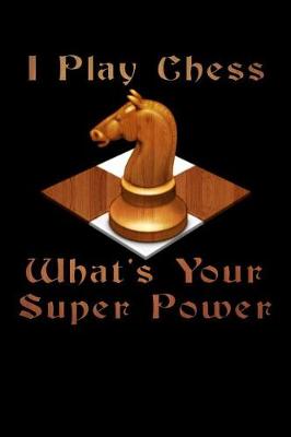 Book cover for I Play Chess What's Your Super Power