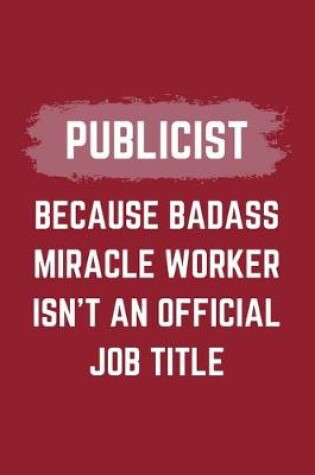 Cover of Publicist Because Badass Miracle Worker Isn't An Official Job Title