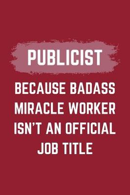 Book cover for Publicist Because Badass Miracle Worker Isn't An Official Job Title