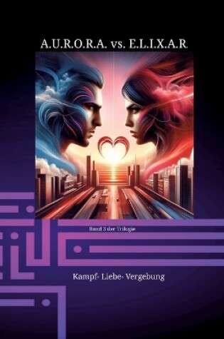 Cover of A.U.R.O.R.A. vs. E.L.I.X.A.R. Kampf- Liebe- Vergebung