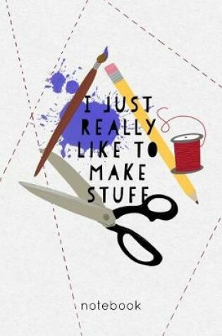 Cover of I Just Really Like to Make Stuff