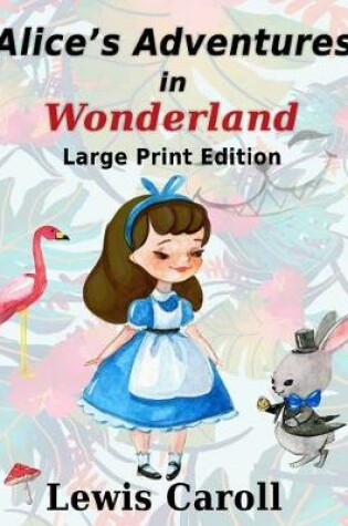 Cover of Alice's Adventure In Wonderland - Large Print Edition