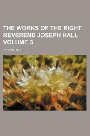 Cover of The Works of the Right Reverend Joseph Hall Volume 3