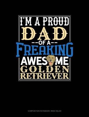 Cover of I Am a Proud Dad of a Freaking Awesome Golden Retriever