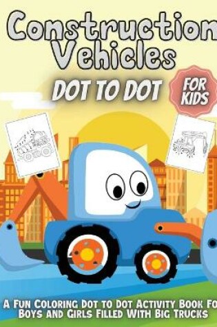 Cover of Construction Vehicles Dot To Dot